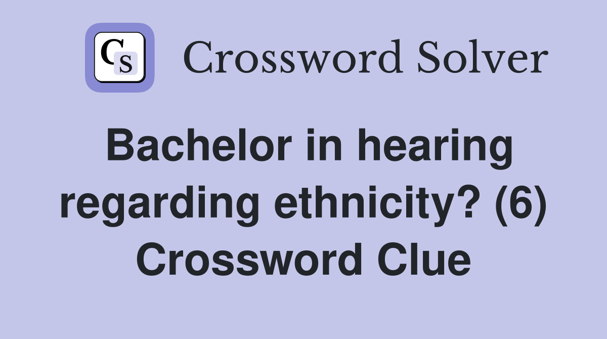 Bachelor in hearing regarding ethnicity? (6) Crossword Clue