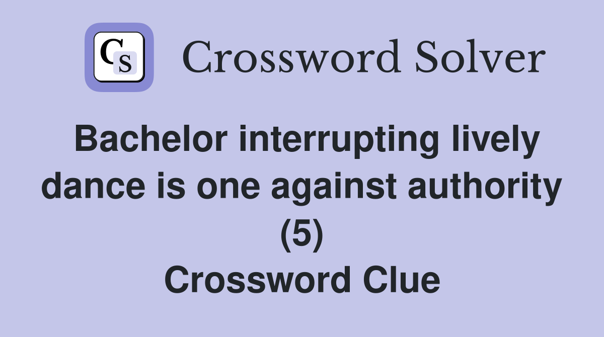 Bachelor interrupting lively dance is one against authority (5) Crossword Clue