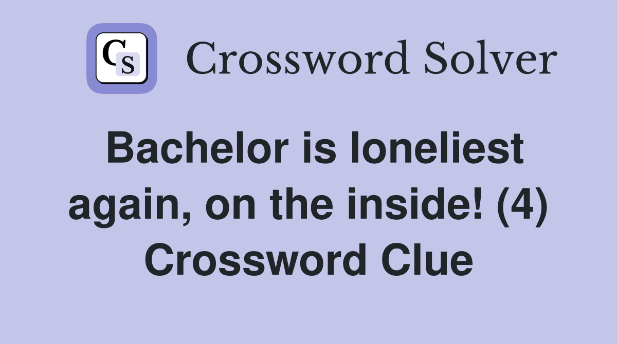 Bachelor is loneliest again, on the inside! (4) Crossword Clue