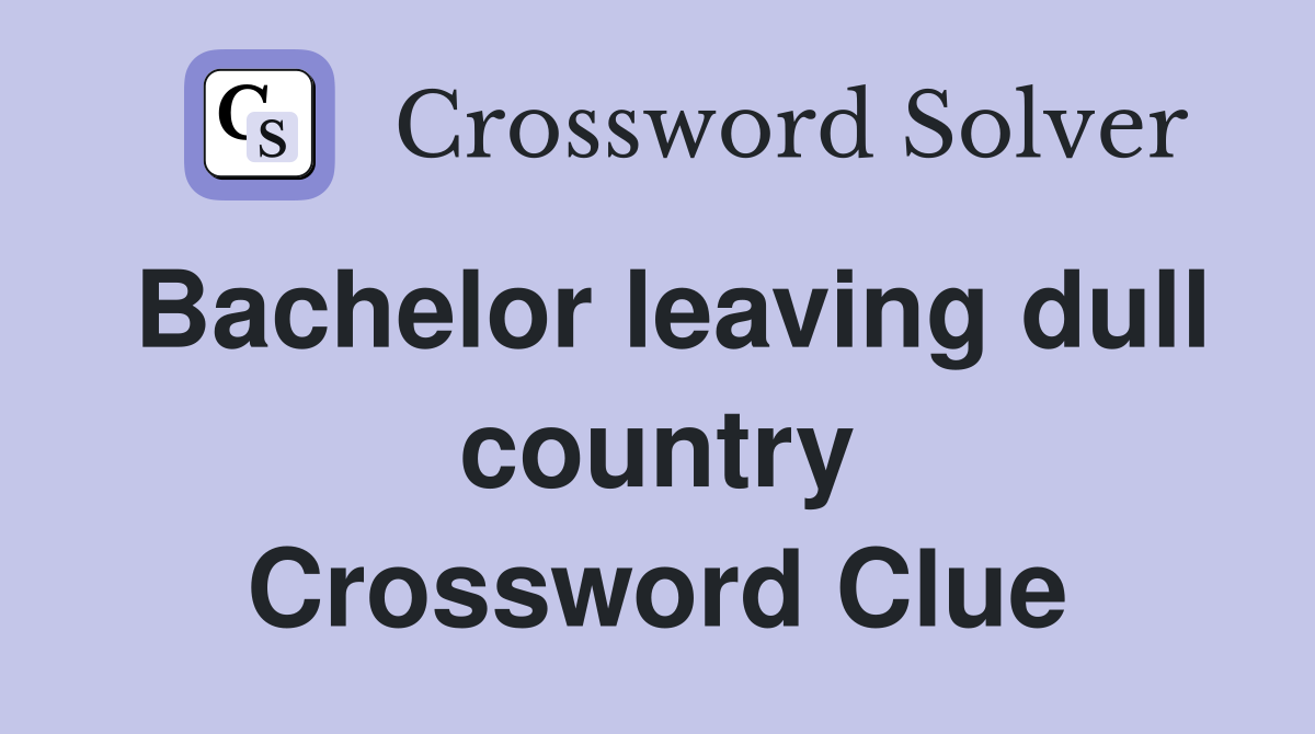 Bachelor leaving dull country Crossword Clue