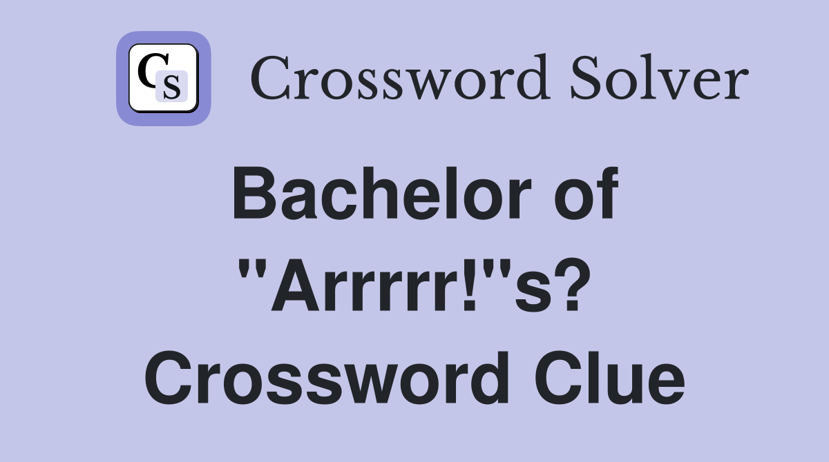 Bachelor of "Arrrrr!"s? Crossword Clue