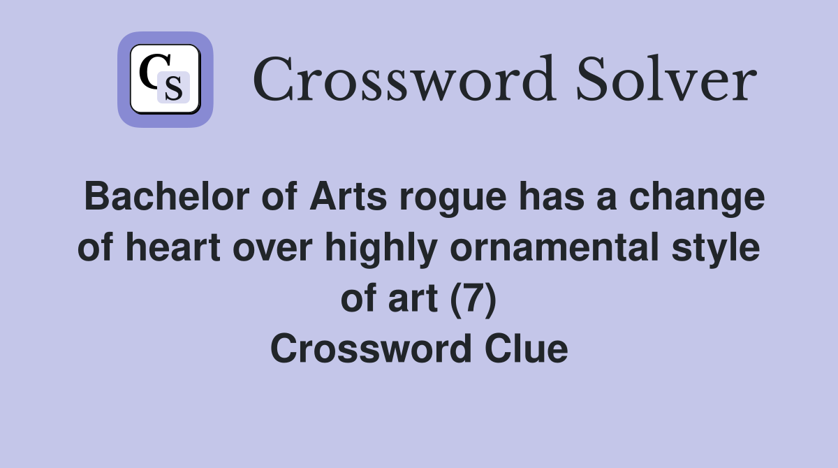 Bachelor of Arts rogue has a change of heart over highly ornamental style of art (7) Crossword Clue