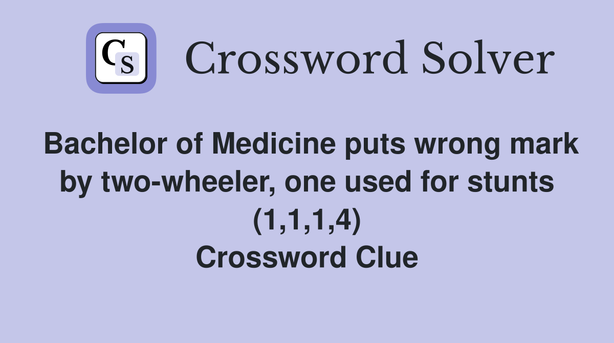 Bachelor of Medicine puts wrong mark by two-wheeler, one used for stunts (1,1,1,4) Crossword Clue