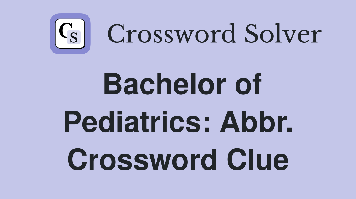 Bachelor of Pediatrics: Abbr. Crossword Clue