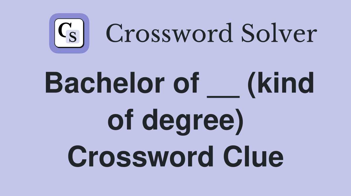 Bachelor of __ (kind of degree) Crossword Clue