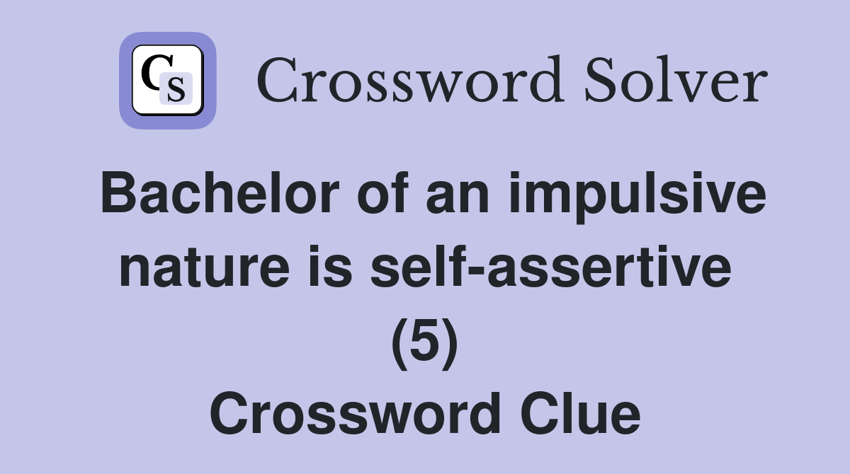 Bachelor of an impulsive nature is self-assertive (5) Crossword Clue
