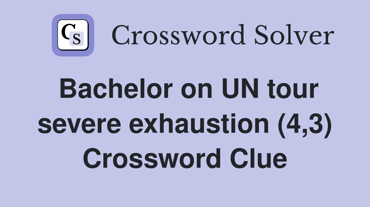 Bachelor on UN tour severe exhaustion (4,3) Crossword Clue