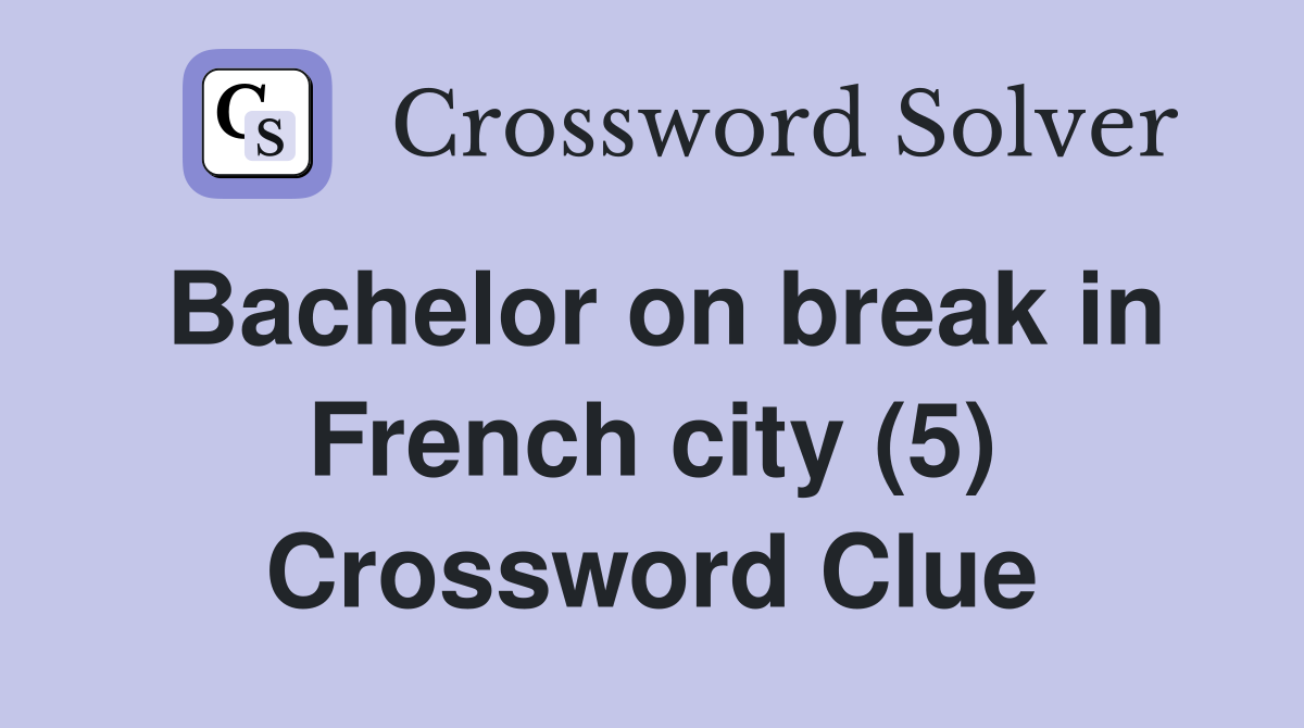 Bachelor on break in French city (5) Crossword Clue