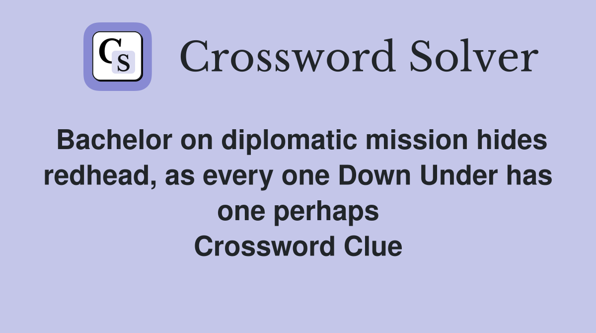 Bachelor on diplomatic mission hides redhead, as every one Down Under has one perhaps Crossword Clue