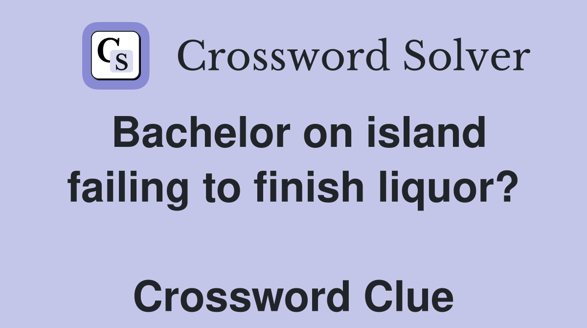 Bachelor on island failing to finish liquor?  Crossword Clue