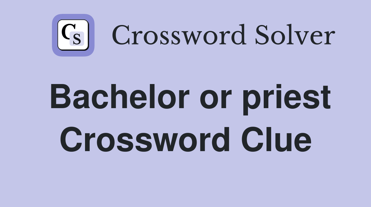 Bachelor or priest Crossword Clue