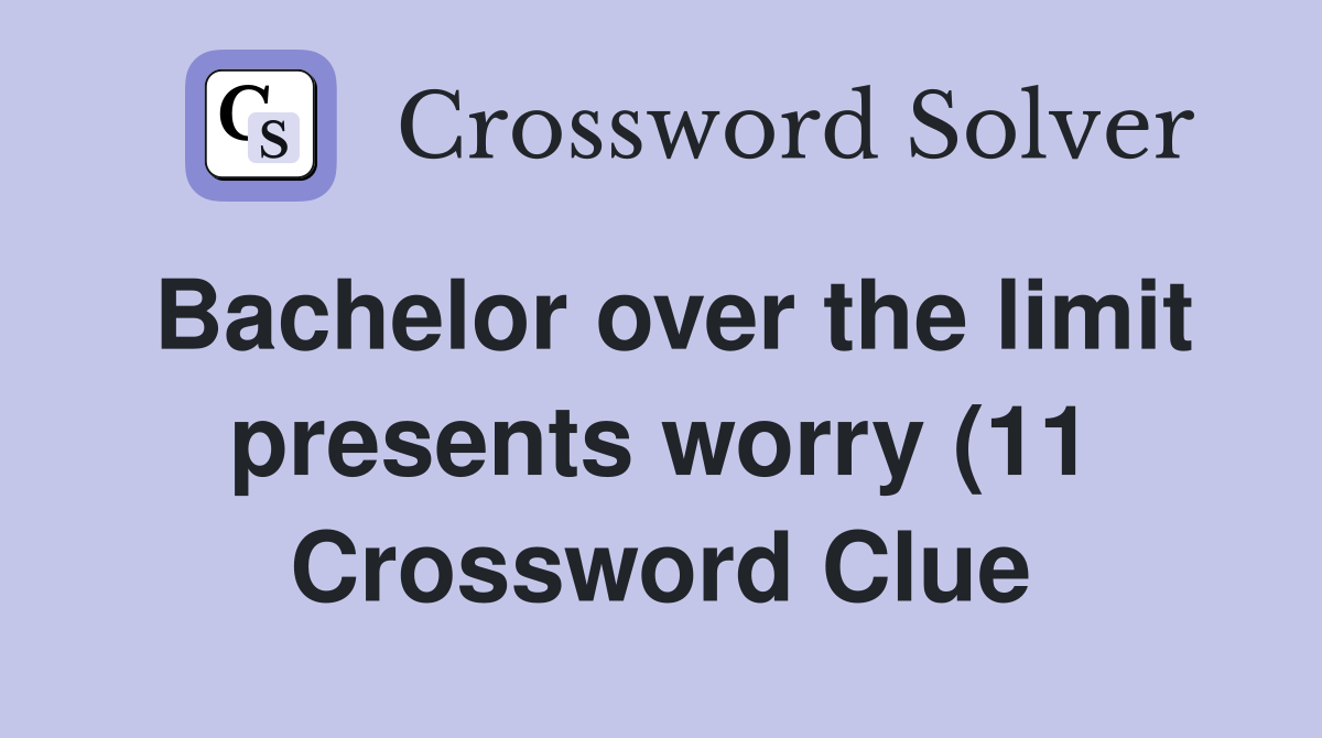 Bachelor over the limit presents worry (11) Crossword Clue Answers Bachelor over the limit presents worry (11) Crossword Clue Answers