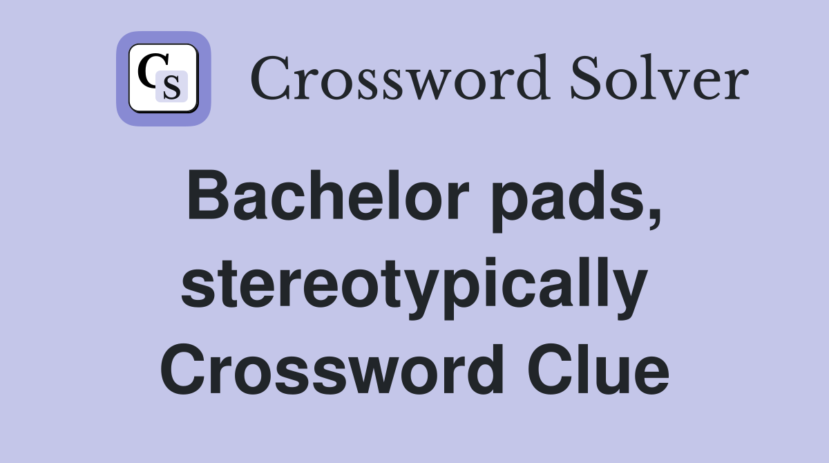 Bachelor pads, stereotypically Crossword Clue