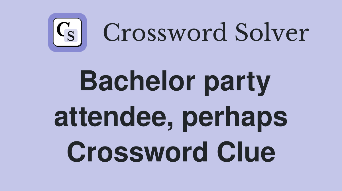 Bachelor party attendee, perhaps Crossword Clue