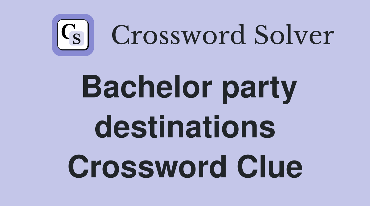 Bachelor party destinations Crossword Clue