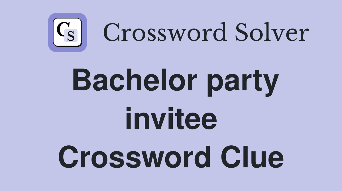 Bachelor party invitee Crossword Clue