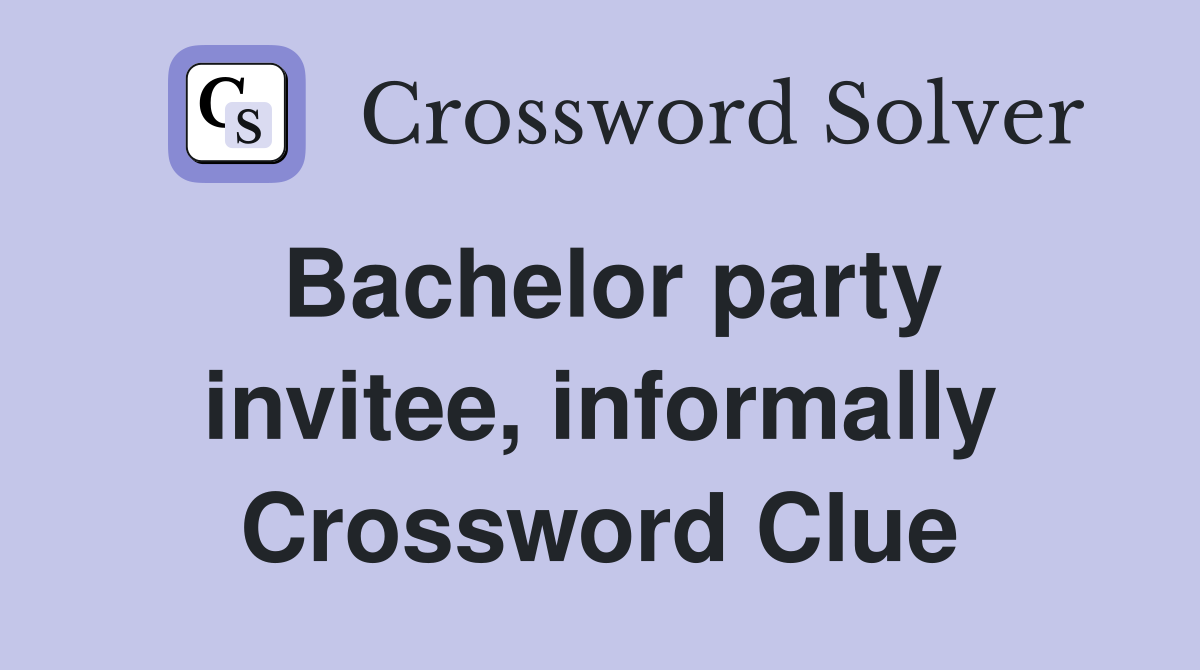 Bachelor party invitee, informally Crossword Clue