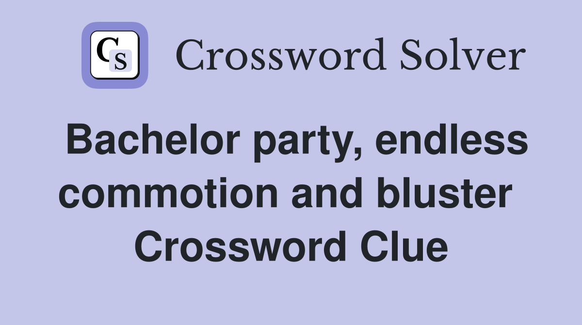 Bachelor party, endless commotion and bluster  Crossword Clue