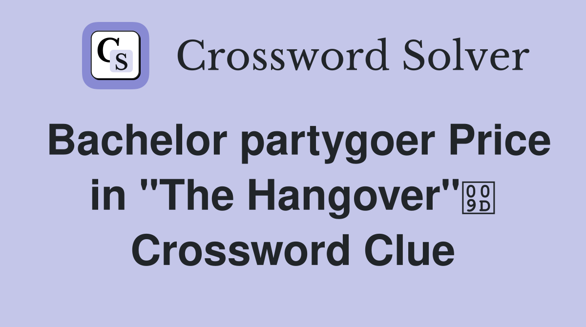 Bachelor partygoer Price in "The Hangover" Crossword Clue