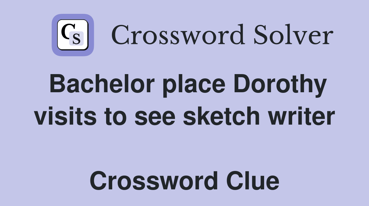 Bachelor place Dorothy visits to see sketch writer  Crossword Clue