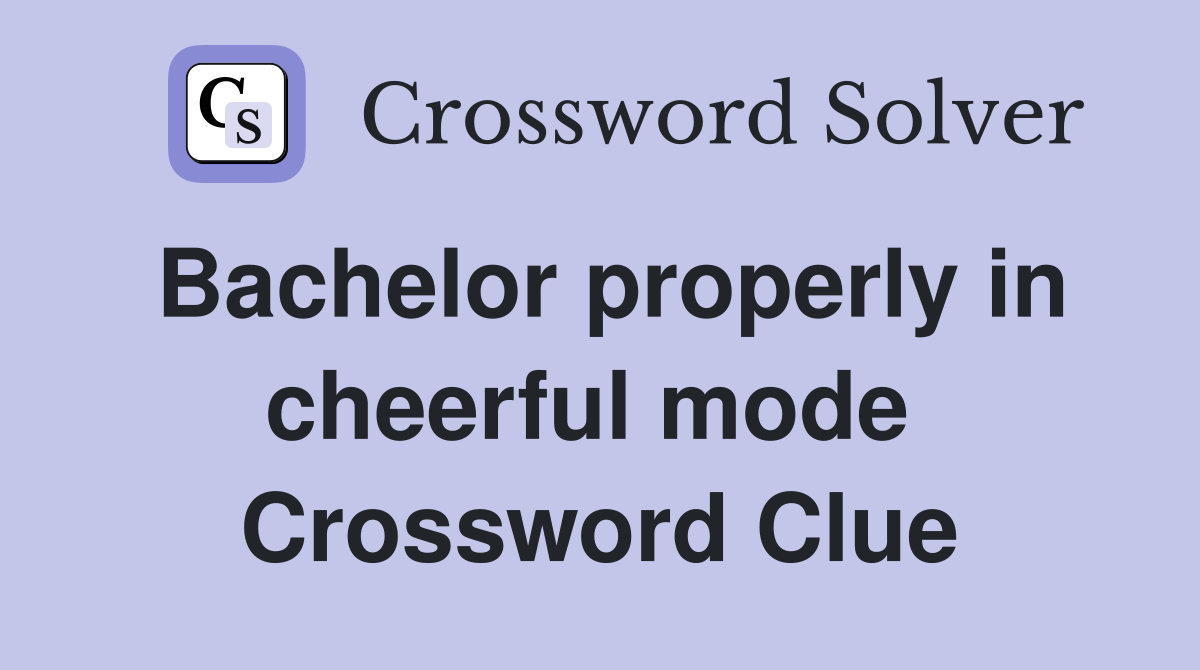Bachelor properly in cheerful mode  Crossword Clue