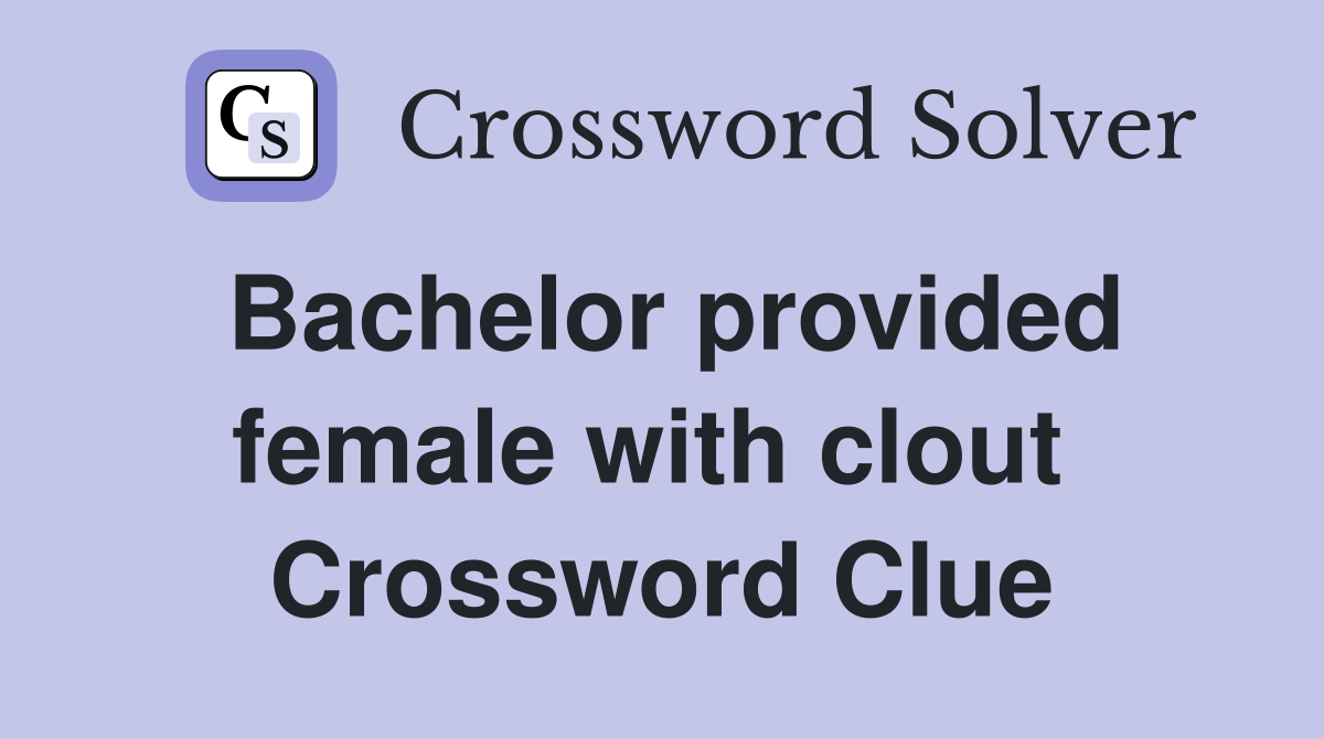 Bachelor provided female with clout  Crossword Clue