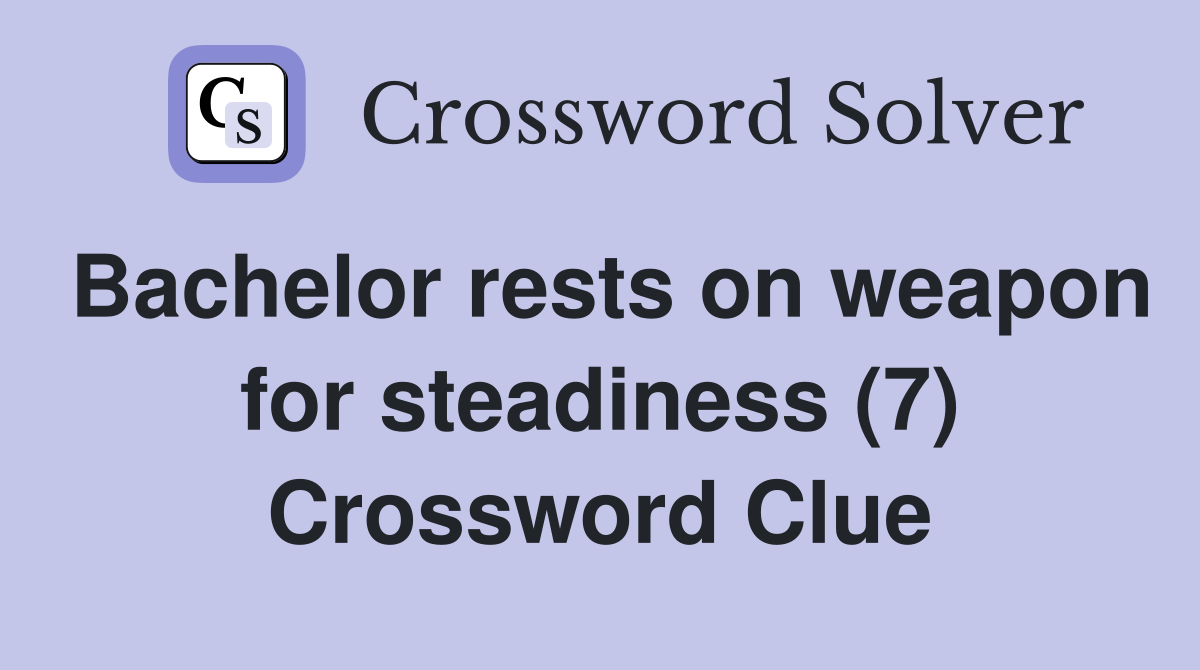 Bachelor rests on weapon for steadiness (7) Crossword Clue