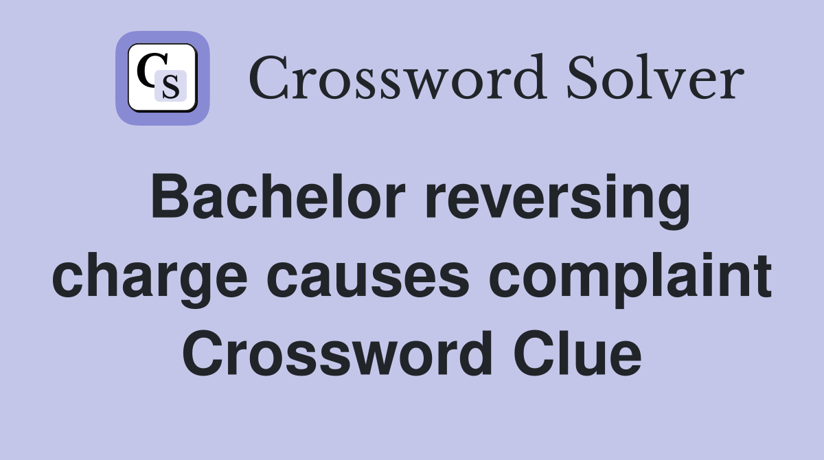 Bachelor reversing charge causes complaint Crossword Clue