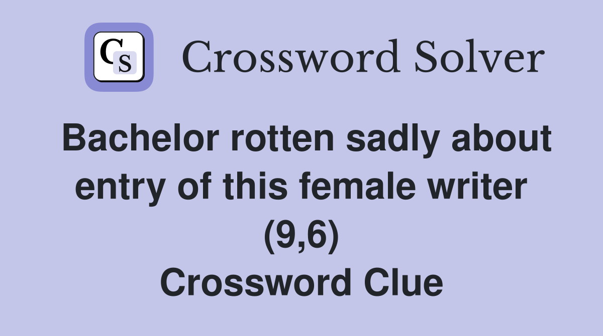 Bachelor rotten sadly about entry of this female writer (9,6) Crossword Clue