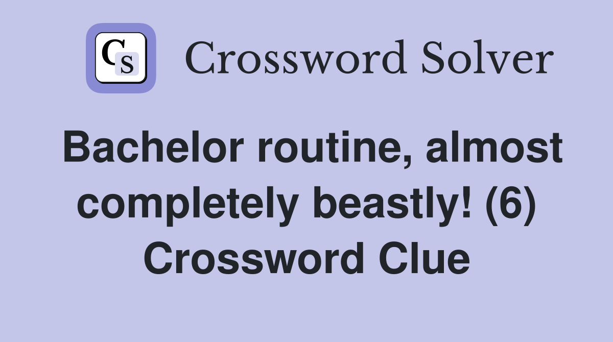 Bachelor routine, almost completely beastly! (6) Crossword Clue