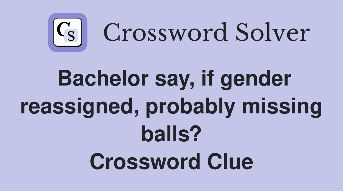 Bachelor say, if gender reassigned, probably missing balls? Crossword Clue