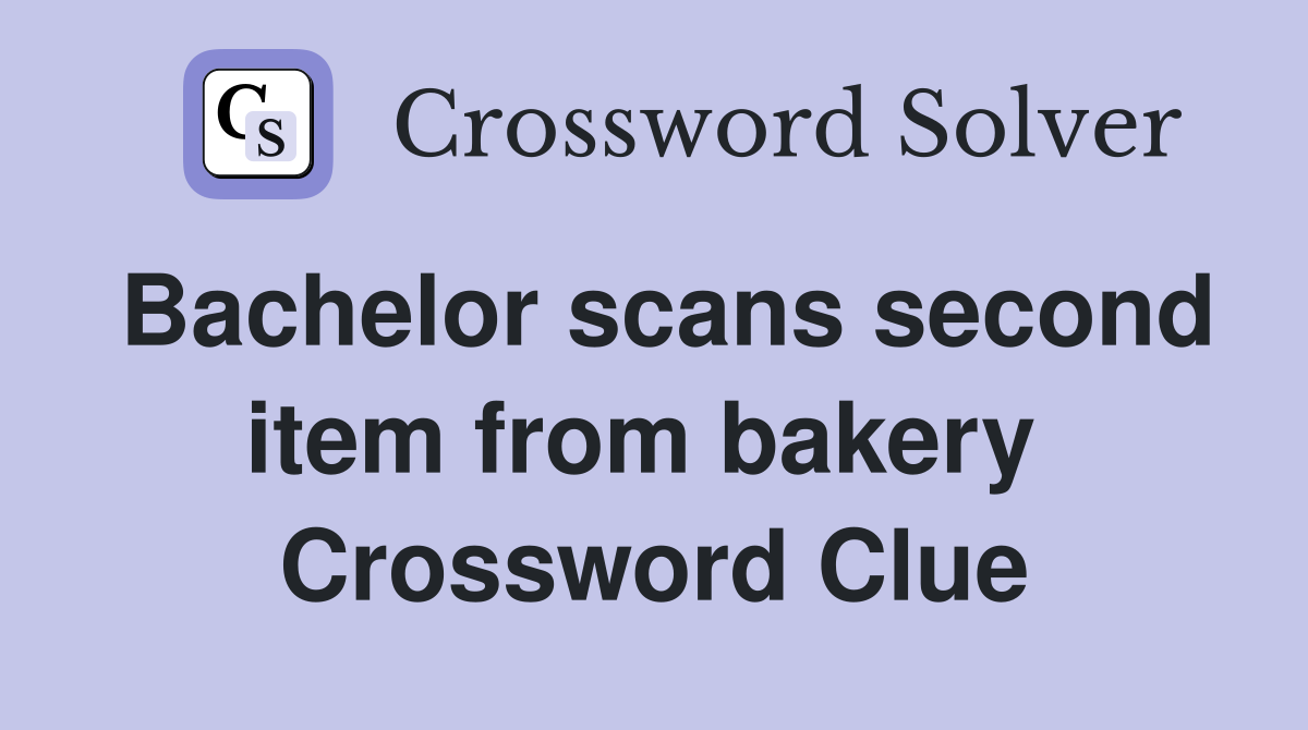Bachelor scans second item from bakery  Crossword Clue