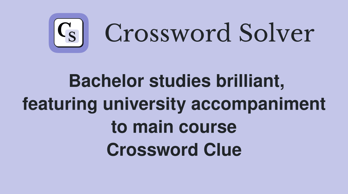 Bachelor studies brilliant, featuring university accompaniment to main course Crossword Clue