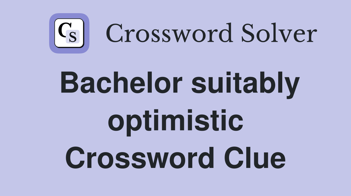 Bachelor suitably optimistic Crossword Clue