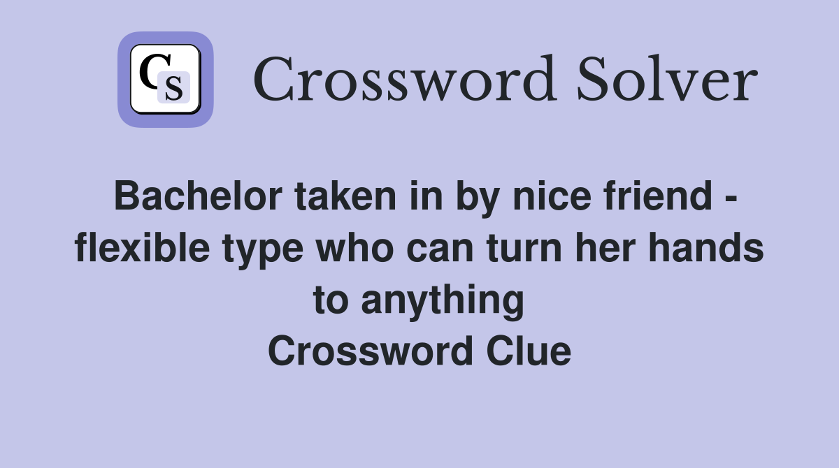 Bachelor taken in by nice friend - flexible type who can turn her hands to anything Crossword Clue