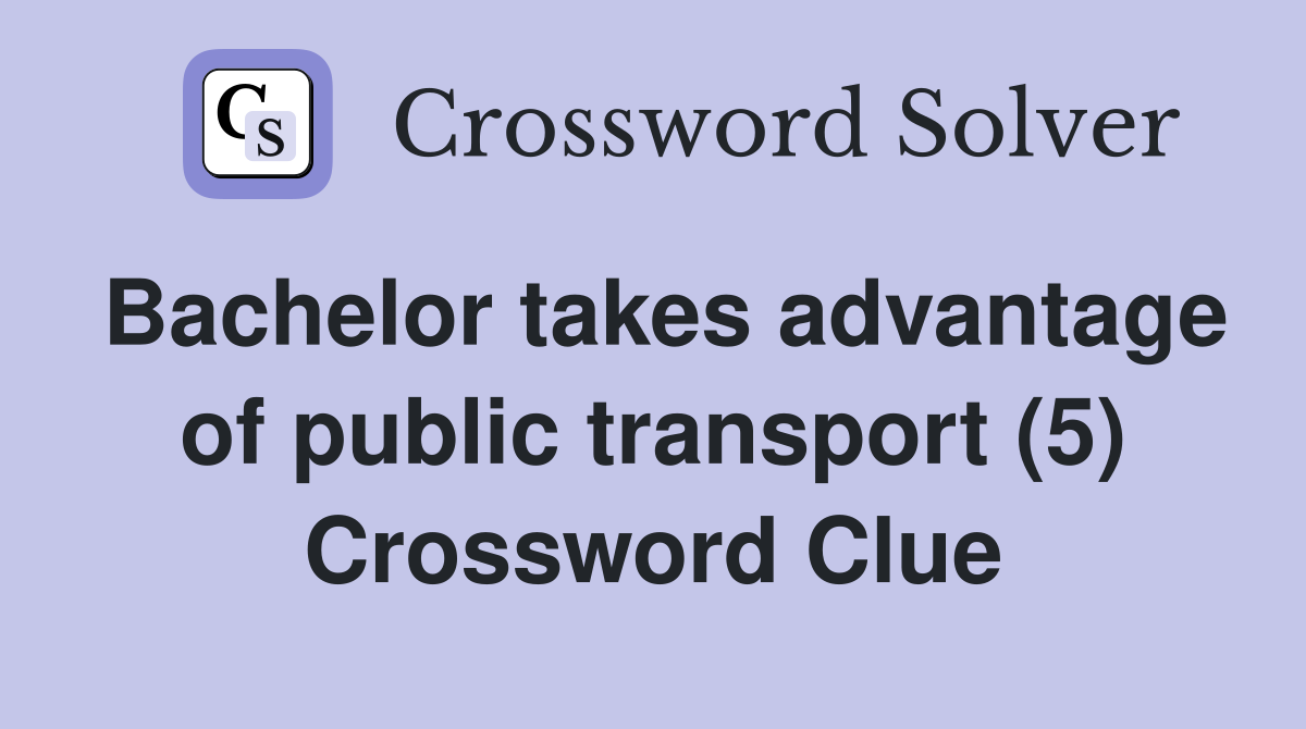 Bachelor takes advantage of public transport (5) Crossword Clue