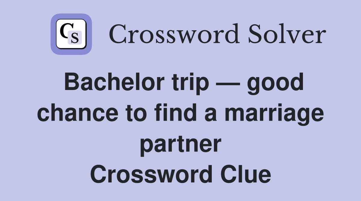 Bachelor trip — good chance to find a marriage partner Crossword Clue