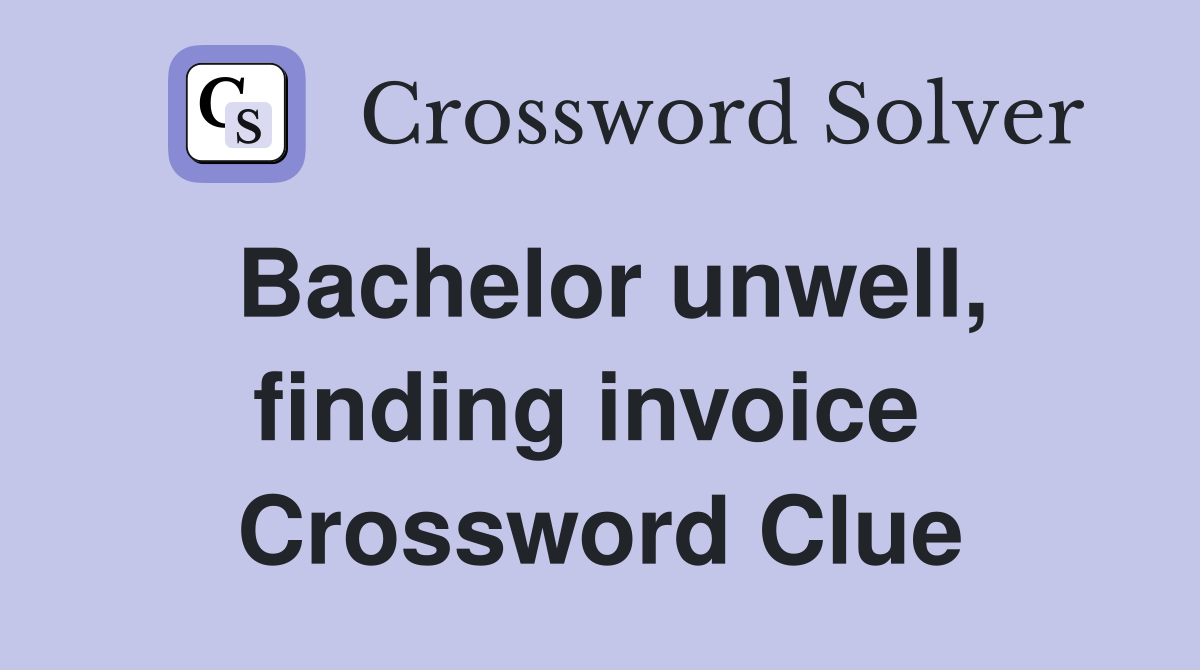 Bachelor unwell, finding invoice  Crossword Clue