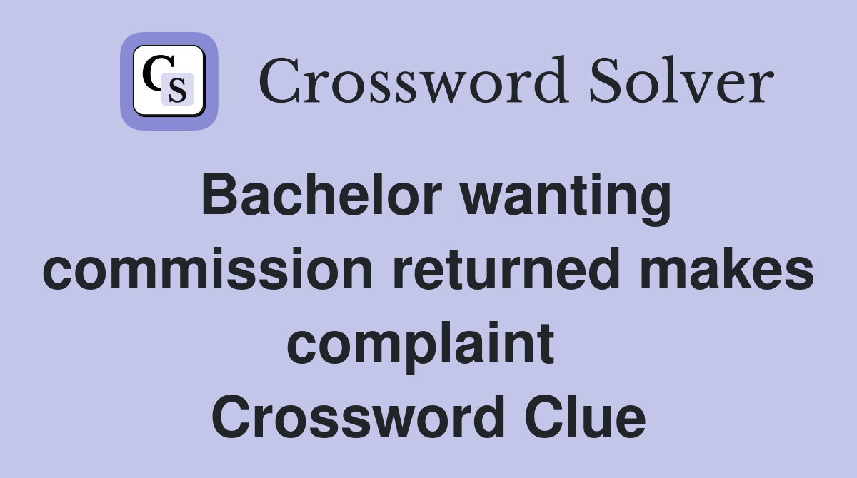 Bachelor wanting commission returned makes complaint  Crossword Clue
