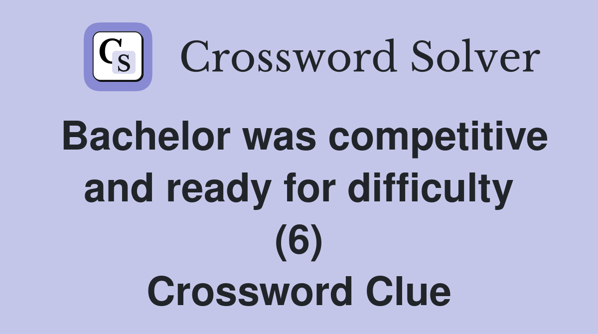 Bachelor was competitive and ready for difficulty (6) Crossword Clue