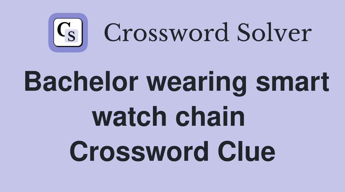 Bachelor wearing smart watch chain  Crossword Clue