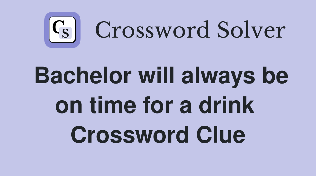 Bachelor will always be on time for a drink  Crossword Clue