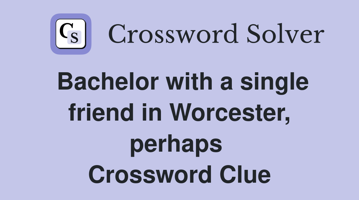 Bachelor with a single friend in Worcester, perhaps  Crossword Clue