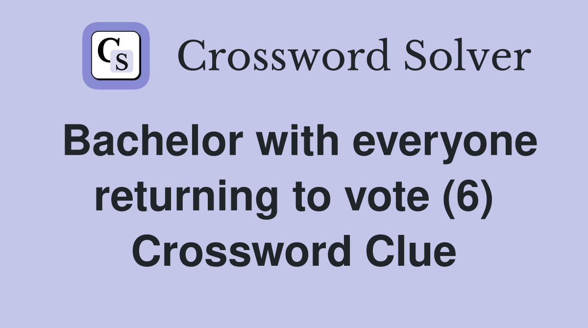 Bachelor with everyone returning to vote (6) Crossword Clue