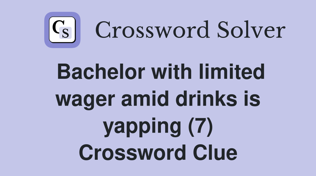 Bachelor with limited wager amid drinks is yapping (7) Crossword Clue