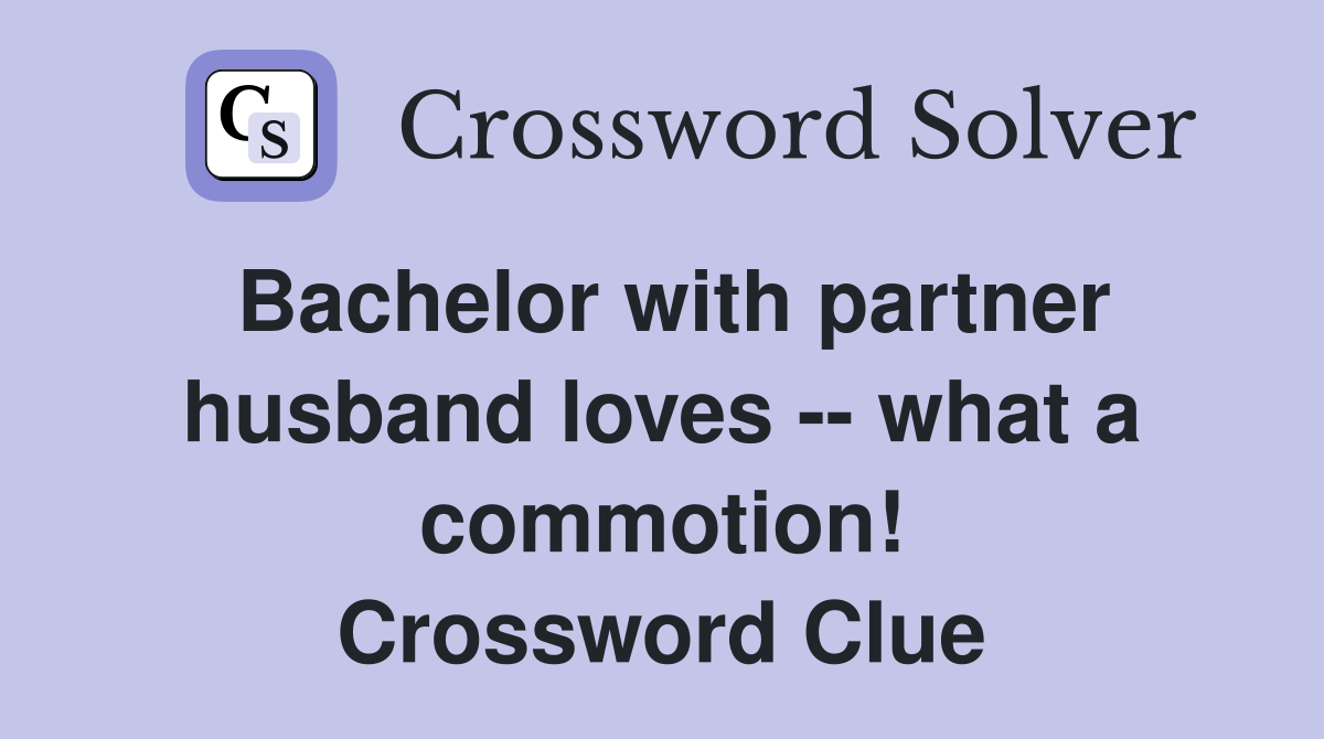 Bachelor with partner husband loves -- what a commotion! Crossword Clue