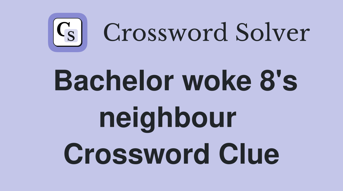 Bachelor woke 8's neighbour  Crossword Clue