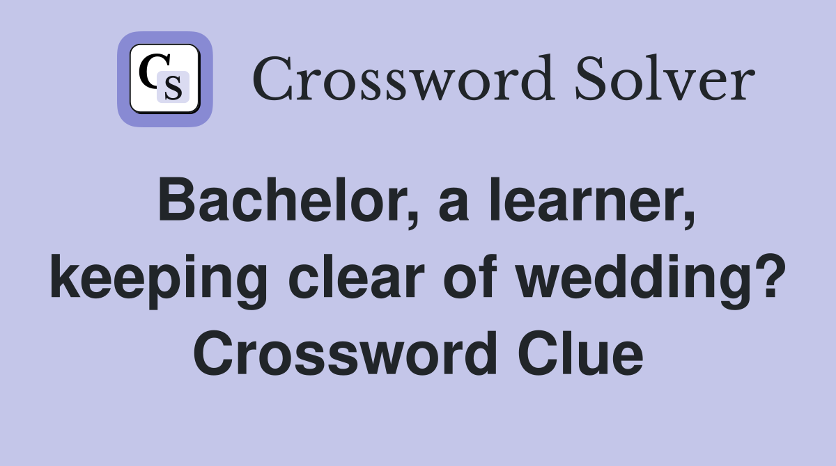 Bachelor, a learner, keeping clear of wedding? Crossword Clue