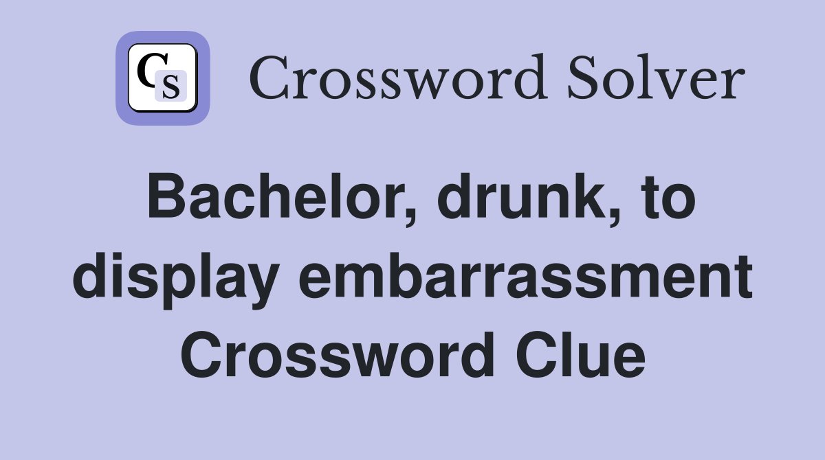 Bachelor, drunk, to display embarrassment Crossword Clue