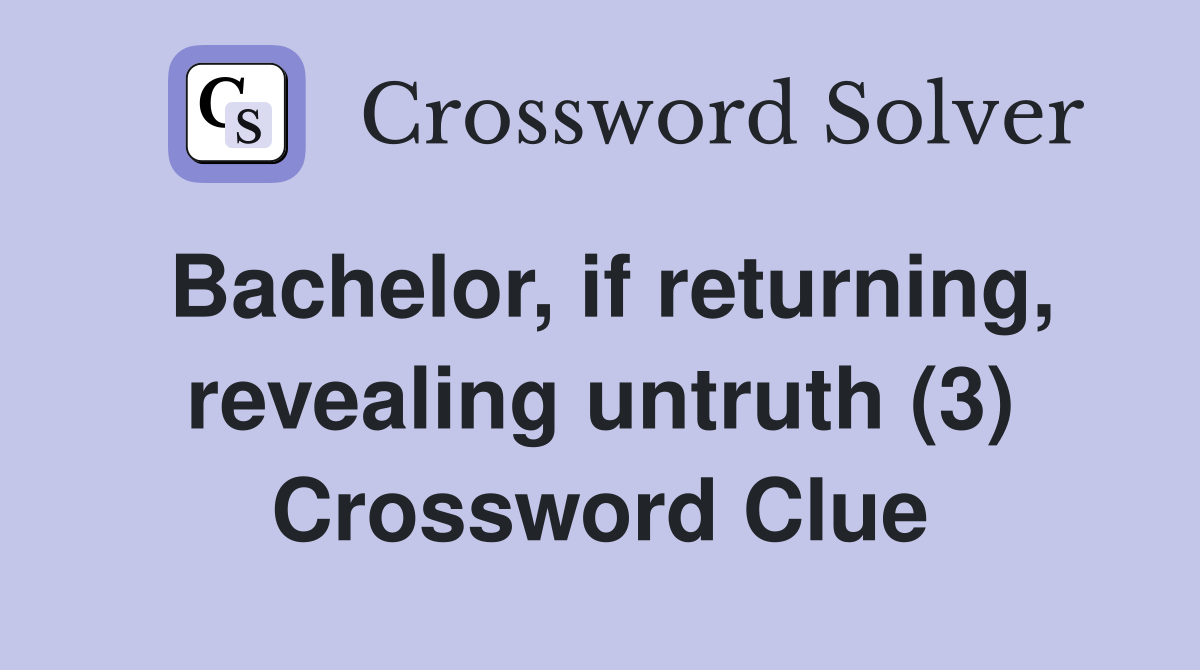 Bachelor, if returning, revealing untruth (3) Crossword Clue